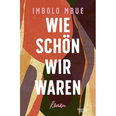 Wie schön wir waren, Gebundene Ausgabe von Imbolo Mbue, Kiepenheuer & Witsch