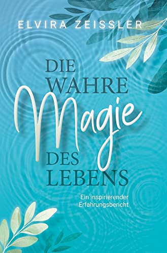 Elvira Zeißler - Die wahre Magie des Lebens: Wie du mehr Leichtigkeit, Erfolg und Gesundheit in dein Leben bringst - Preis vom 10.10.2026 11:48:34 h