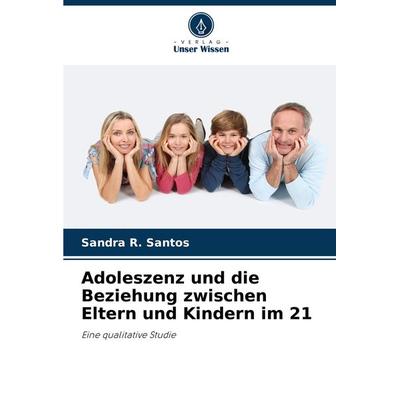 Adoleszenz und die Beziehung zwischen Eltern und Kindern im 21, Taschenbuch von Sandra R. Santos, Verlag Unser Wissen, 978-620-8-15568-1