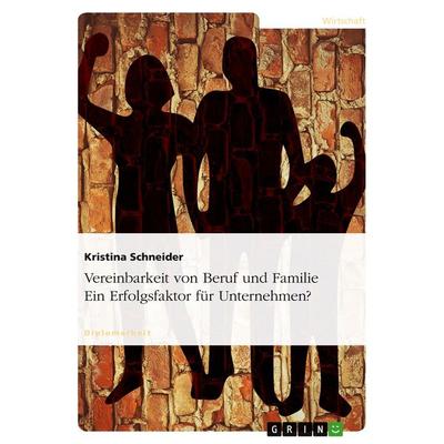 Vereinbarkeit von Beruf und Familie. Ein Erfolgsfaktor für Unternehmen?, Taschenbuch von Kristina Schneider, GRIN, 978-3-640-20421-2