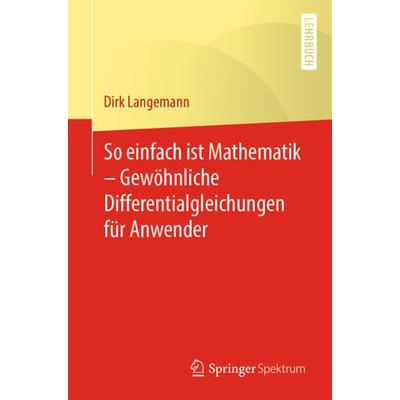 So einfach ist Mathematik – Gewöhnliche Differentialgleichungen für Anwender, Taschenbuch von Dirk Langemann, Springer Berlin, 978-3-662-64830-8