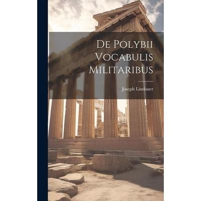 De Polybii Vocabulis Militaribus, Gebundene Ausgabe von Joseph Lindauer, Creative Media Partners, LLC, 978-1-01-981501-4