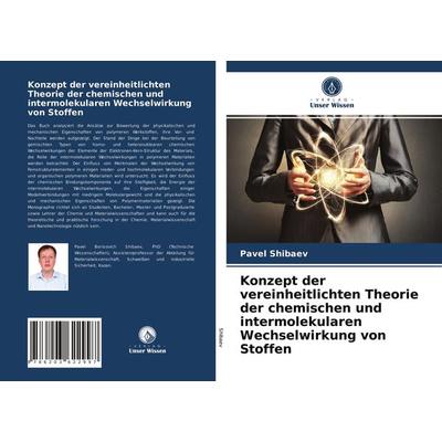 Konzept der vereinheitlichten Theorie der chemischen und intermolekularen Wechselwirkung von Stoffen, Taschenbuch von Pavel Shibaev, Verlag Unser