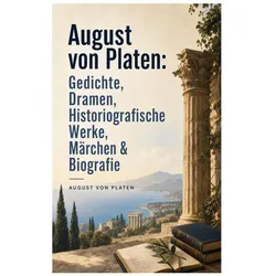 August von Platen: Gedichte, Dramen, Historiografische Werke, Märchen & Biografie, Belletristik von August Graf von Platen, August von Platen