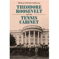 Theodore Roosevelt and the Tennis Cabinet, Sachbücher von Michael Patrick Cullinane