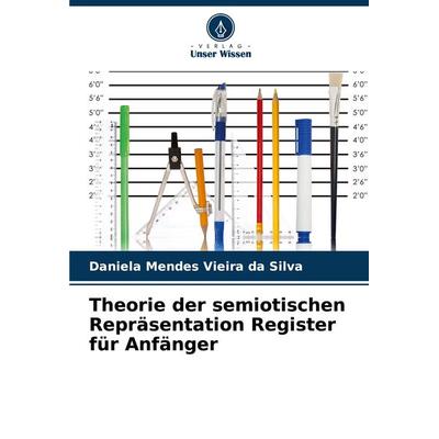 Theorie der semiotischen Repräsentation Register für Anfänger, Taschenbuch von Daniela Mendes Vieira da Silva, Verlag Unser Wissen, 978-620-8-27993-6