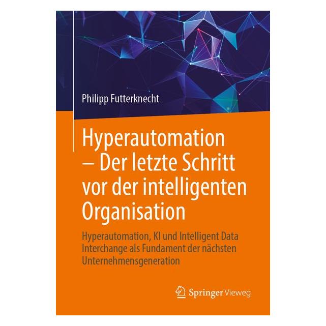 Springer Hyperautomation - Der letzte Schritt vor der intelligenten Organisation (Deutsch, Hardcover, Philipp Futterknecht) (65430842)