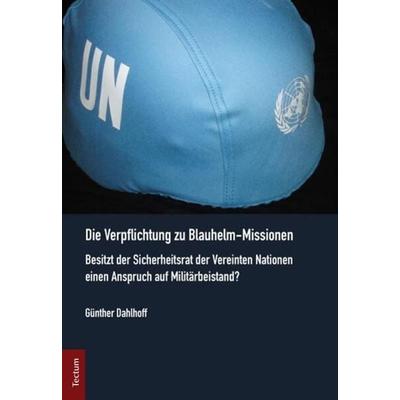 Die Verpflichtung zu Blauhelm-Missionen, Gebundene Ausgabe von Günther Dahlhoff, Tectum Wissenschaftsverlag, 978-3-8288-2922-0