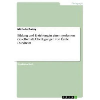 Bildung und Erziehung in einer modernen Gesellschaft. Überlegungen von Émile Durkheim, Taschenbuch von Michelle Dailey, GRIN, 978-3-656-97667-7