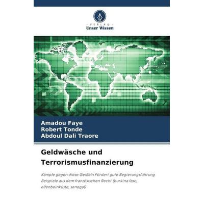 Geldwäsche und Terrorismusfinanzierung, Taschenbuch von Amadou FAYE,Robert Tonde,Abdoul Dali TRAORE, Verlag Unser Wissen, 978-620-5-41987-8