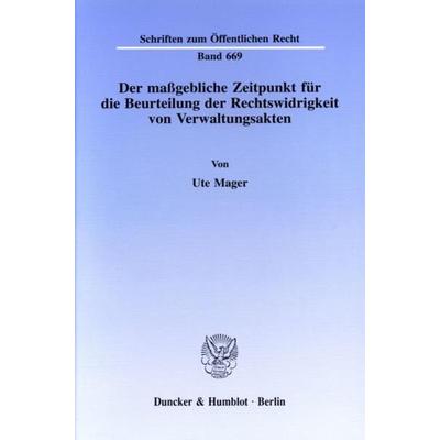 Der maßgebliche Zeitpunkt für die Beurteilung der Rechtswidrigkeit von Verwaltungsakten., Taschenbuch von Ute Mager, Duncker & Humblot,