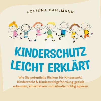 Kinderschutz leicht erklärt: Wie Sie potentielle Risiken für Kindeswohl, Kinderrecht & Kindeswohlgefährdung gezielt erkennen, einschätzen und situativ