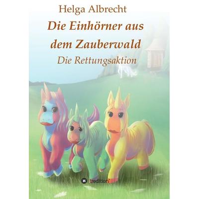 Die Einhörner aus dem Zauberwald, Taschenbuch von Helga Albrecht, Tredition, 978-3-7439-6948-3
