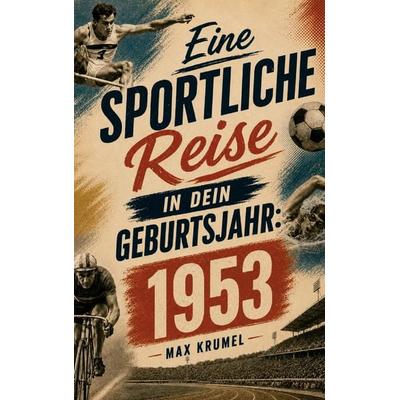 Eine sportliche Reise in dein Geburtsjahr: 1953, Taschenbuch von Max Krumel, Buchwerk Media, 978-94-039-0815-1