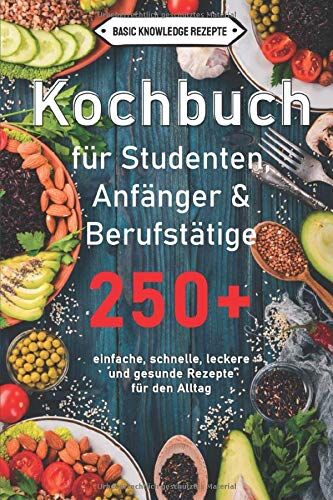 Rezepte, Basic Knowledge - Kochbuch für Studenten, Anfänger & Berufstätige: 250+ einfache, schnelle, leckere und gesunde Rezepte für den Alltag - Preis vom 11.10.2026 03:10:56 h