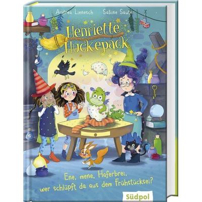 Henriette Huckepack – Ene, mene, Haferbrei, wer schlüpft da aus dem Frühstücksei?, Gebundene Ausgabe von Andrea Lienesch,Sabine Sauter, Südpol Verlag