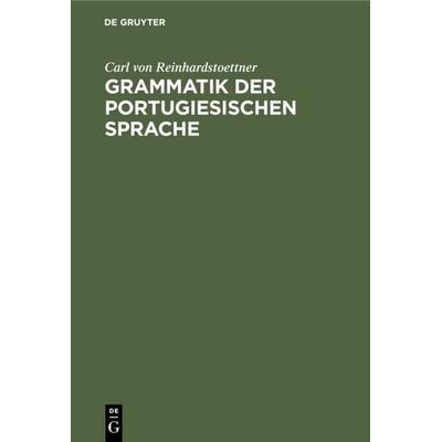 Grammatik der portugiesischen Sprache, Gebundene Ausgabe von Carl Reinhardstoettner, De Gruyter Mouton, 978-3-11-114384-2
