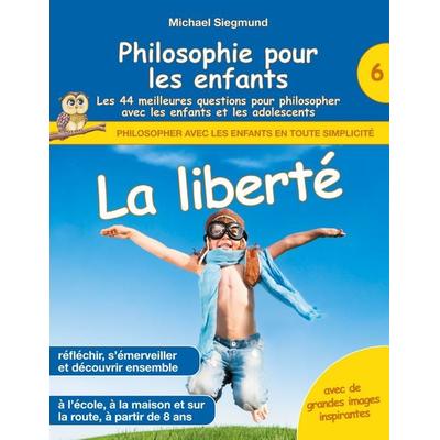 Philosophie pour les enfants - La liberté. Les 44 meilleures questions pour philosopher avec les enfants et les adolescents, Taschenbuch von Michael