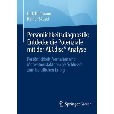 Persönlichkeitsdiagnostik: Entdecke die Potenziale mit der AECdisc® Analyse, Taschenbuch von Dirk Thiemann,Rainer Skazel, Springer Fachmedien