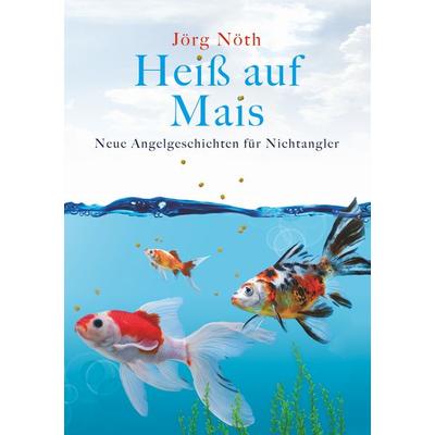 Heiß auf Mais, Taschenbuch von Jörg Nöth, BoD – Books on Demand, 978-3-7519-6494-4