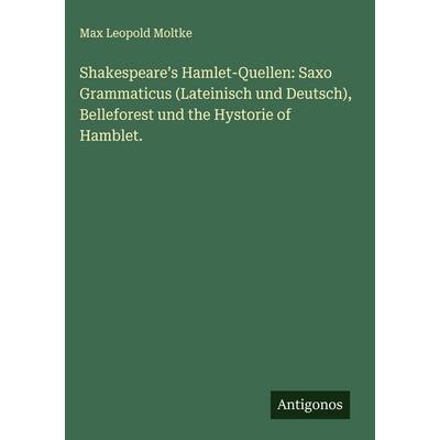 Shakespeare's Hamlet-Quellen: Saxo Grammaticus (Lateinisch und Deutsch), Belleforest und the Hystorie of Hamblet., Gebundene Ausgabe von Max Leopold