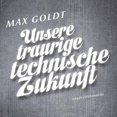 Unsere traurige technische Zukunft - Max Goldt, Audio, 9783844901726