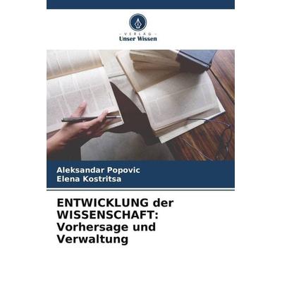 ENTWICKLUNG der WISSENSCHAFT: Vorhersage und Verwaltung, Taschenbuch von Aleksandar Popovic,Elena Kostritsa, Verlag Unser Wissen, 978-620-5-67044-6
