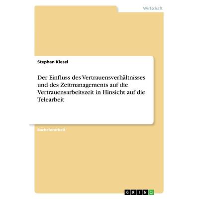 Der Einfluss des Vertrauensverhältnisses und des Zeitmanagements auf die Vertrauensarbeitszeit in Hinsicht auf die Telearbeit, Taschenbuch von Stephan