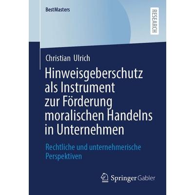 Hinweisgeberschutz als Instrument zur Förderung moralischen Handelns in Unternehmen, Taschenbuch von Christian Ulrich, Springer Fachmedien Wiesbaden