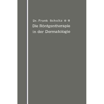 Die Röntgentherapie in der Dermatologie, Taschenbuch von Frank Schultz, Springer Berlin, 978-3-642-50609-3