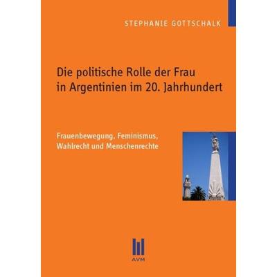 Die politische Rolle der Frau in Argentinien im 20. Jahrhundert, Taschenbuch von Stephanie Gottschalk, Akademische Verlagsgemeinschaft München,