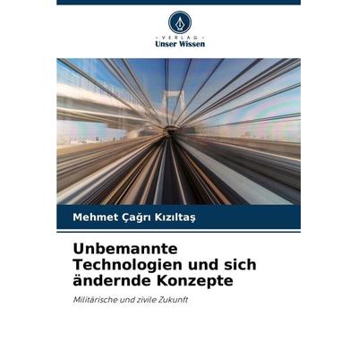 Unbemannte Technologien und sich ändernde Konzepte, Taschenbuch von Mehmet Ça¿r¿ K¿z¿lta¿, Verlag Unser Wissen, 978-620-7-53116-5