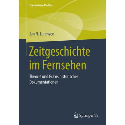 Zeitgeschichte im Fernsehen, Taschenbuch von Jan N. Lorenzen, Springer Fachmedien Wiesbaden GmbH, 978-3-658-09943-5