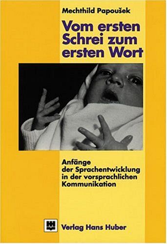Mechthild Papousek - Vom ersten Schrei zum ersten Wort. Anfänge der Sprachentwicklung in der vorsprachlichen Kommunikation - Preis vom 10.10.2026 11:48:34 h