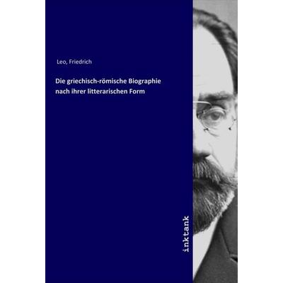 Die griechisch-römische Biographie nach ihrer litterarischen Form, Taschenbuch von Friedrich Leo, LAP LAMBERT Academic Publishing, 978-3-7503-1798-7