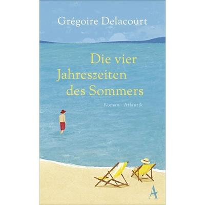 Die vier Jahreszeiten des Sommers, Gebundene Ausgabe von Grégoire Delacourt, Atlantik Verlag
