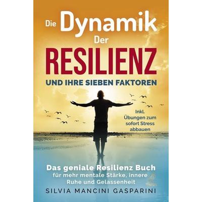 Die Dynamik der Resilienz und ihre sieben Faktoren, Taschenbuch von Silvia Mancini Gasparini, Eulogia Verlags GmbH, 978-3-96967-134-4