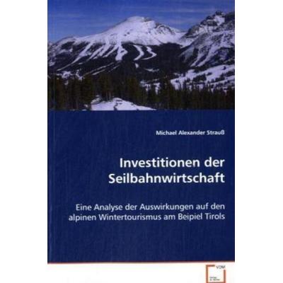 Strauß Michael Alexander: Investitionen der Seilbahnwirtscha, Taschenbuch von Michael Alexander Strauß, VDM, 978-3-639-06752-1