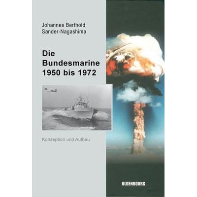Die Bundesmarine 1955 bis 1972, Gebundene Ausgabe von Johannes Berthold Sander-Nagashima, De Gruyter Oldenbourg, 978-3-486-57972-7