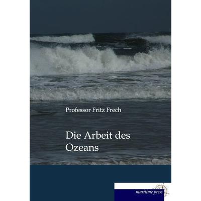 Die Arbeit des Ozeans, Taschenbuch von Fritz Frech, Maritimepress, 978-3-95427-414-7