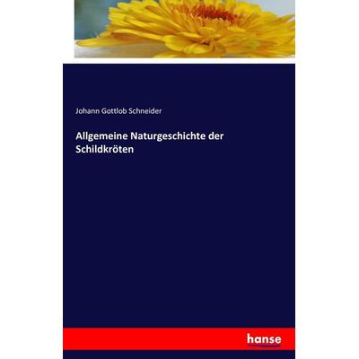 Allgemeine Naturgeschichte der Schildkröten, Taschenbuch von Johann Gottlob Schneider, Hansebooks, 978-3-7411-5900-8