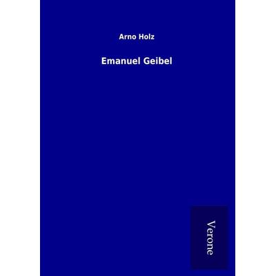 Emanuel Geibel, Gebundene Ausgabe von Arno Holz, BoD - Books on Demand
