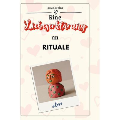 Eine Liebeserklärung an Rituale, Gebundene Ausgabe von Luca Günther, BoD - Books on Demand, 978-3-7591-4728-8