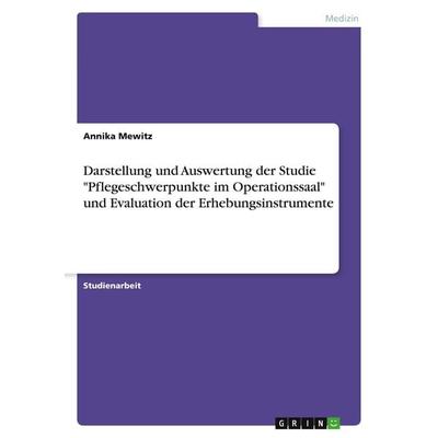 Darstellung und Auswertung der Studie 'Pflegeschwerpunkte im Operationssaal' und Evaluation der Erhebungsinstrumente, Taschenbuch von Annika Mewitz,
