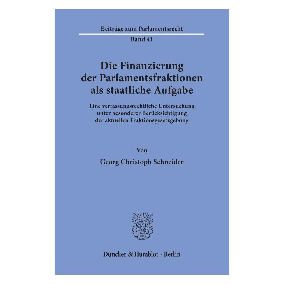 Duncker & Humblot Die Finanzierung der Parlamentsfraktionen als staatliche Aufgabe. (Deutsch, Softcover, Georg Christoph Schneider) (55272198)