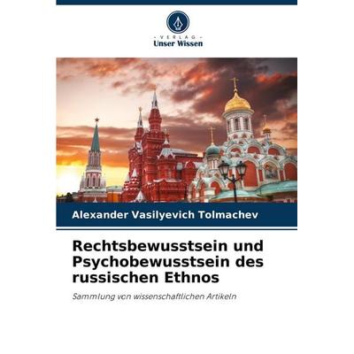 Rechtsbewusstsein und Psychobewusstsein des russischen Ethnos, Taschenbuch von Alexander Vasilyevich Tolmachev, Verlag Unser Wissen, 978-620-7-07501-0