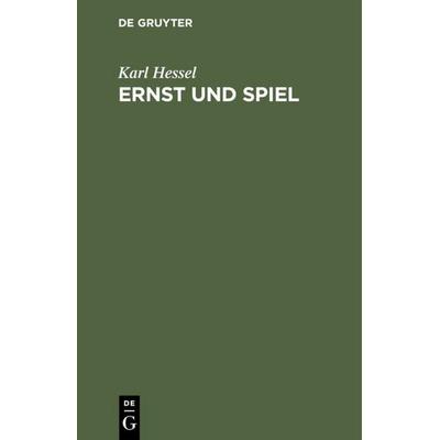 Ernst und Spiel, Gebundene Ausgabe von Karl Hessel, De Gruyter, 978-3-11-234651-8