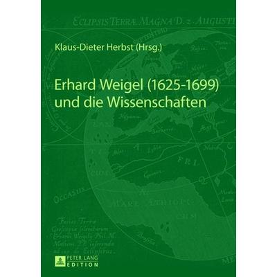 Erhard Weigel (1625-1699) und die Wissenschaften, Taschenbuch von , Peter Lang GmbH, Internationaler Verlag der Wissenschaften, 978-3-631-62648-1