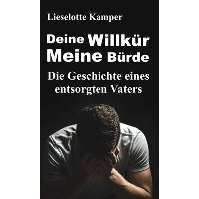 Deine Willkür - Meine Bürde, Gebundene Ausgabe von Lieselotte Kamper, Tredition, 978-3-7497-3640-9