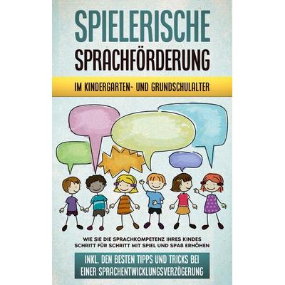 Spielerische Sprachförderung im Kindergarten- und Grundschulalter: Wie Sie die Sprachkompetenz Ihres Kindes Schritt für Schritt mit Spiel und Spaß